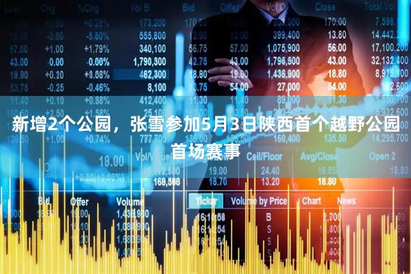 新增2个公园，张雪参加5月3日陕西首个越野公园首场赛事
