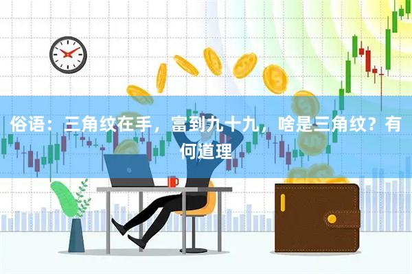 俗语：三角纹在手，富到九十九，啥是三角纹？有何道理